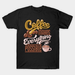 Coffee Makes Everything Possible T-Shirt